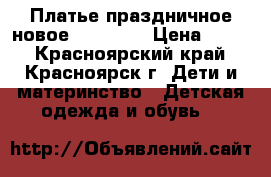 Платье праздничное новое  110-120 › Цена ­ 500 - Красноярский край, Красноярск г. Дети и материнство » Детская одежда и обувь   